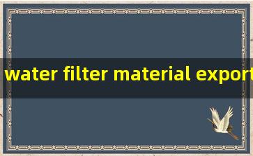 water filter material exporter